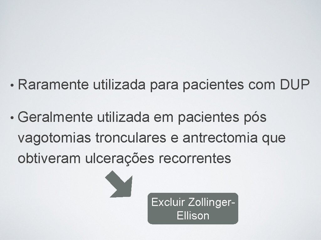  • Raramente utilizada para pacientes com DUP • Geralmente utilizada em pacientes pós