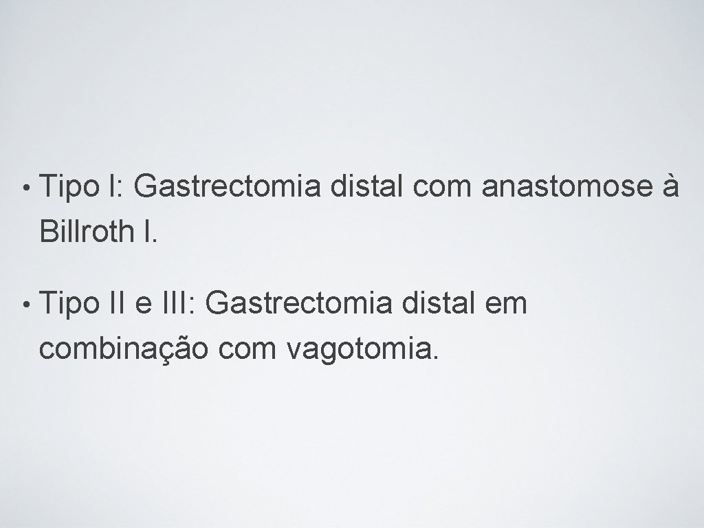  • Tipo l: Gastrectomia distal com anastomose à Billroth l. • Tipo II