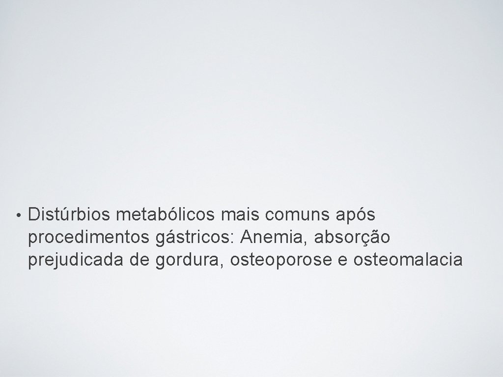  • Distúrbios metabólicos mais comuns após procedimentos gástricos: Anemia, absorção prejudicada de gordura,
