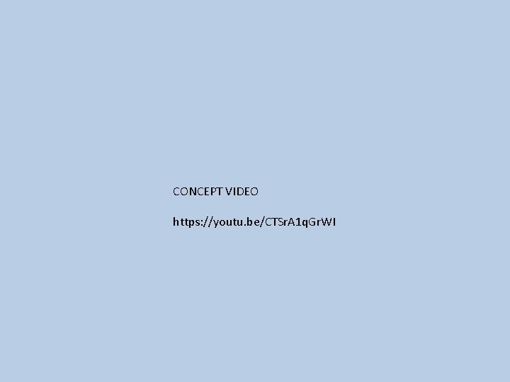 CONCEPT VIDEO https: //youtu. be/CTSr. A 1 q. Gr. WI  CONCEPT VIDEO https: //youtu. be/CTSr. A 1 q. Gr. WI