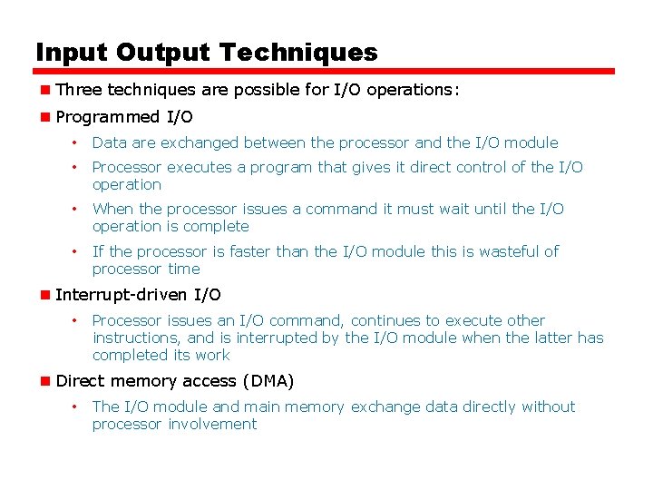 Input Output Techniques n Three techniques are possible for I/O operations: n Programmed I/O