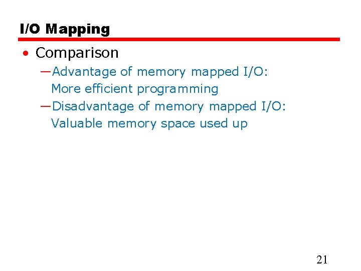 I/O Mapping • Comparison —Advantage of memory mapped I/O: More efficient programming —Disadvantage of