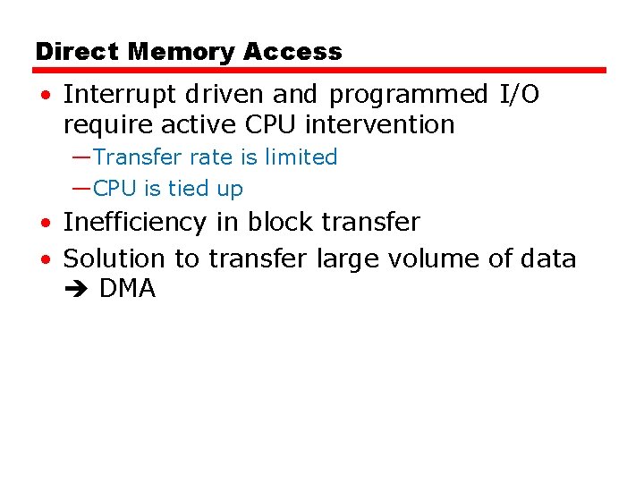 Direct Memory Access • Interrupt driven and programmed I/O require active CPU intervention —Transfer