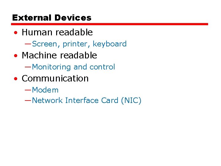 External Devices • Human readable —Screen, printer, keyboard • Machine readable —Monitoring and control
