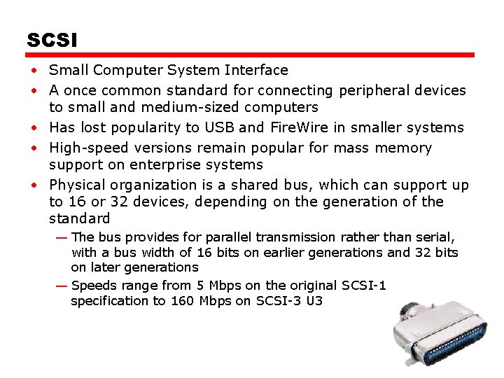 SCSI • Small Computer System Interface • A once common standard for connecting peripheral