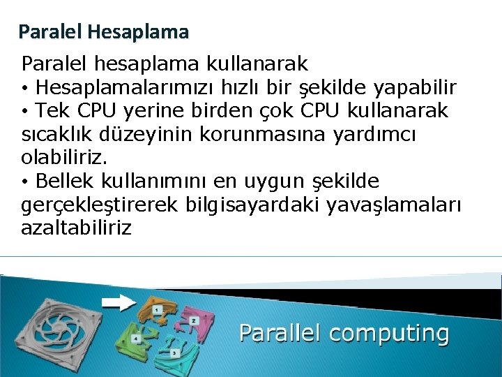 Paralel Hesaplama Paralel hesaplama kullanarak • Hesaplamalarımızı hızlı bir şekilde yapabilir • Tek CPU