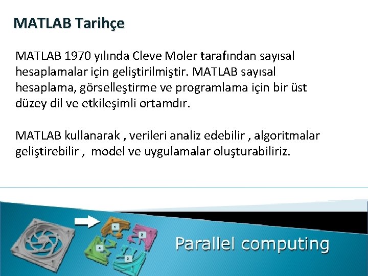MATLAB Tarihçe MATLAB 1970 yılında Cleve Moler tarafından sayısal hesaplamalar için geliştirilmiştir. MATLAB sayısal