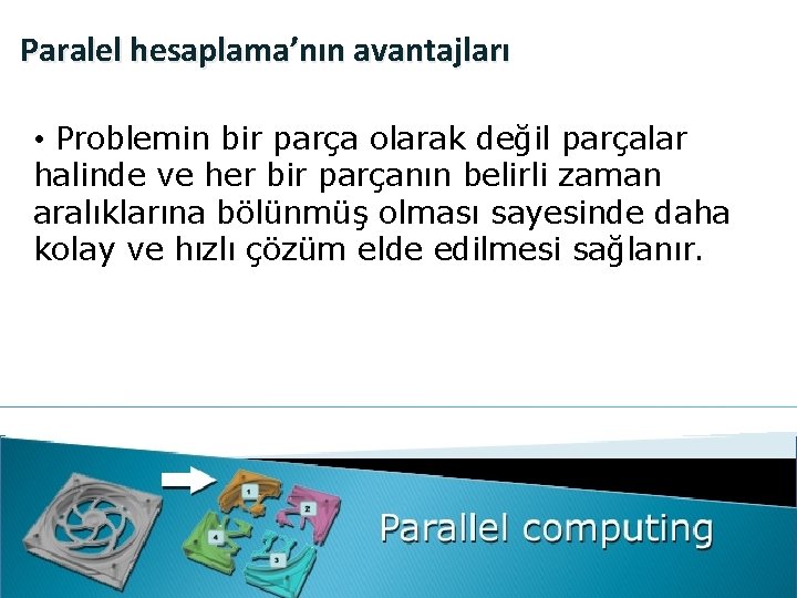 Paralel hesaplama’nın avantajları • Problemin bir parça olarak değil parçalar halinde ve her bir