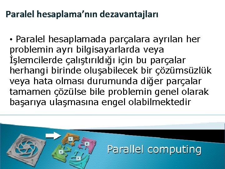 Paralel hesaplama’nın dezavantajları • Paralel hesaplamada parçalara ayrılan her problemin ayrı bilgisayarlarda veya İşlemcilerde