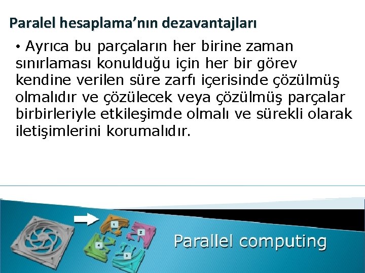 Paralel hesaplama’nın dezavantajları • Ayrıca bu parçaların her birine zaman sınırlaması konulduğu için her