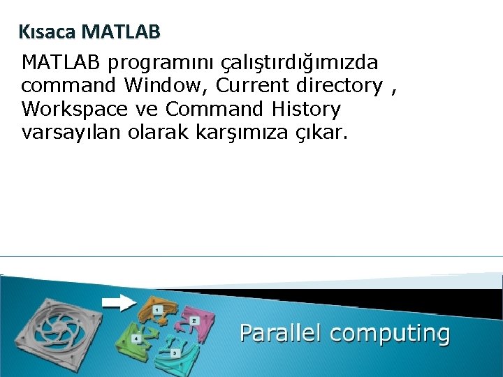 Kısaca MATLAB programını çalıştırdığımızda command Window, Current directory , Workspace ve Command History varsayılan