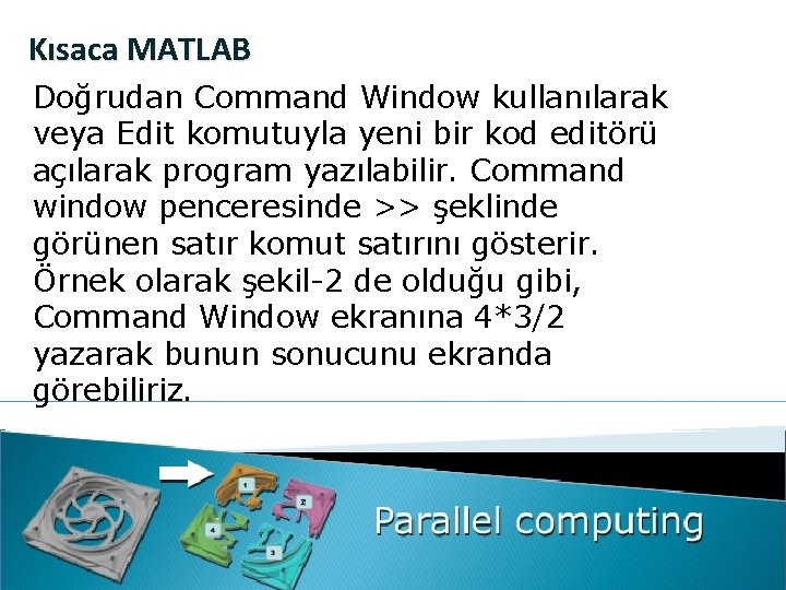 Kısaca MATLAB Doğrudan Command Window kullanılarak veya Edit komutuyla yeni bir kod editörü açılarak