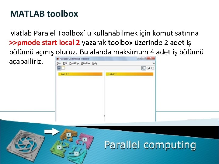 MATLAB toolbox Matlab Paralel Toolbox’ u kullanabilmek için komut satırına >>pmode start local 2