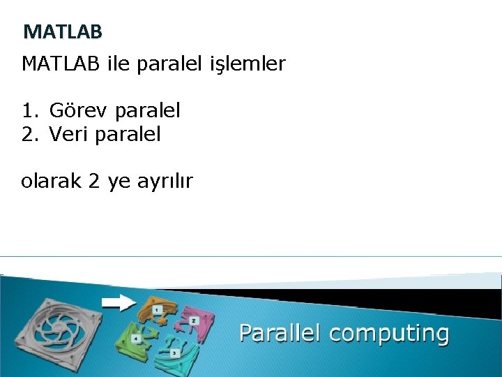 MATLAB ile paralel işlemler 1. Görev paralel 2. Veri paralel olarak 2 ye ayrılır