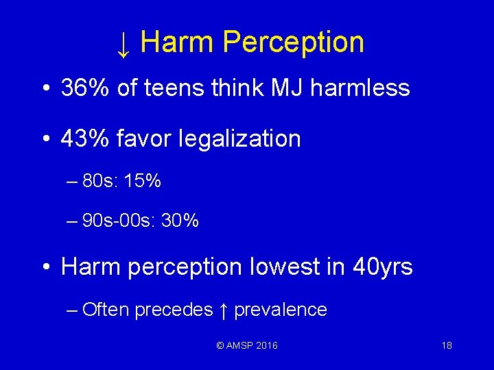 ↓ Harm Perception • 36% of teens think MJ harmless • 43% favor legalization