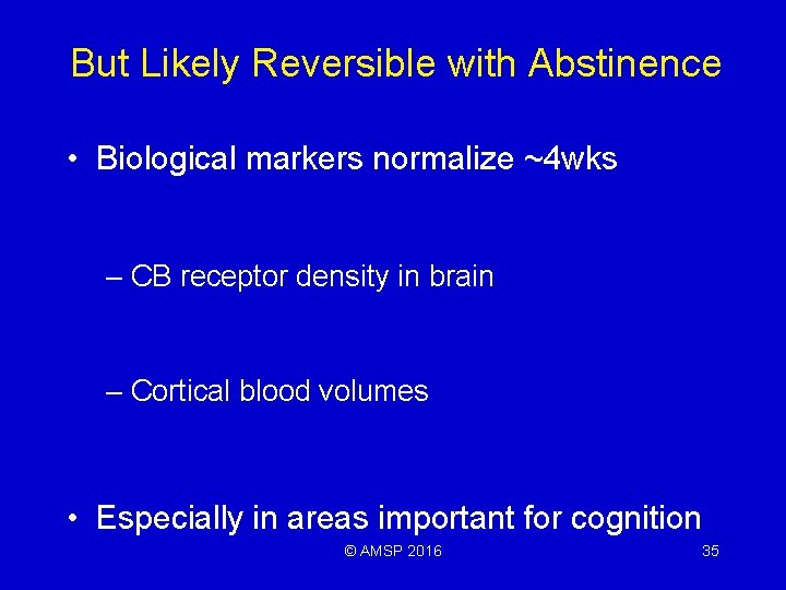 But Likely Reversible with Abstinence • Biological markers normalize ~4 wks – CB receptor