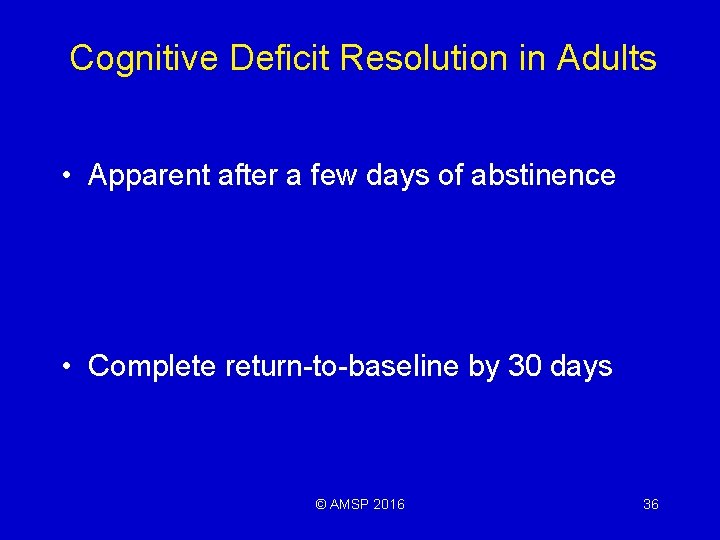 Cognitive Deficit Resolution in Adults • Apparent after a few days of abstinence •