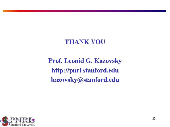 THANK YOU Prof. Leonid G. Kazovsky http: //pnrl. stanford. edu kazovsky@stanford. edu 39 