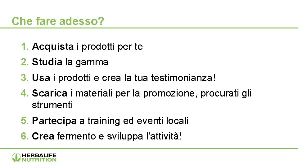 Che fare adesso? 1. Acquista i prodotti per te 2. Studia la gamma 3.