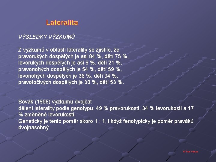 Lateralita VÝSLEDKY VÝZKUMŮ Z výzkumů v oblasti laterality se zjistilo, že pravorukých dospělých je