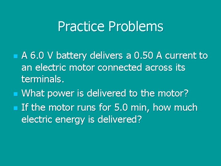 Practice Problems n n n A 6. 0 V battery delivers a 0. 50
