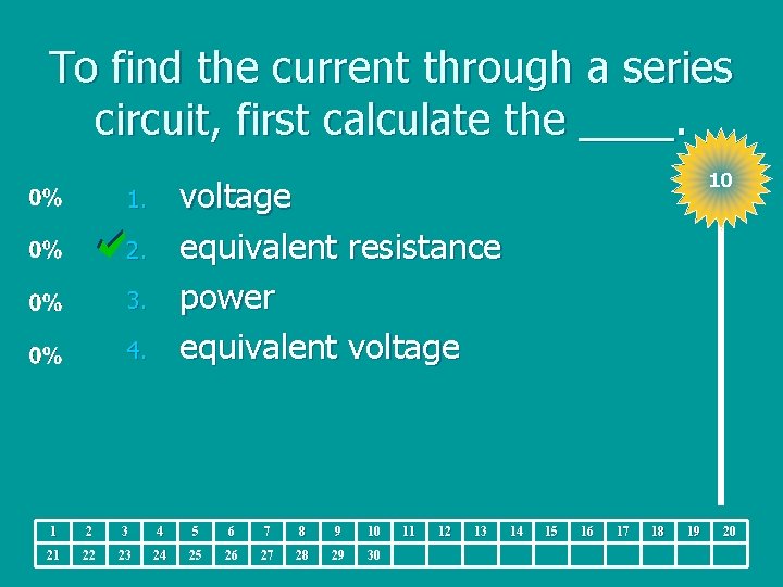 To find the current through a series circuit, first calculate the ____. 10 voltage