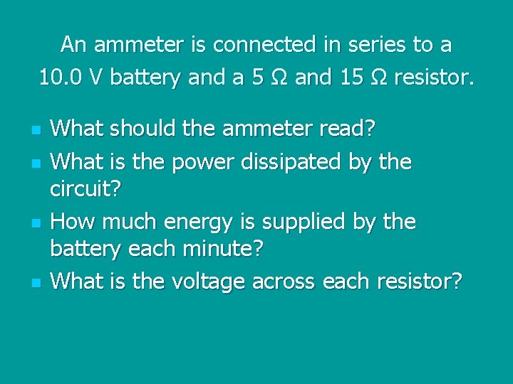 An ammeter is connected in series to a 10. 0 V battery and a