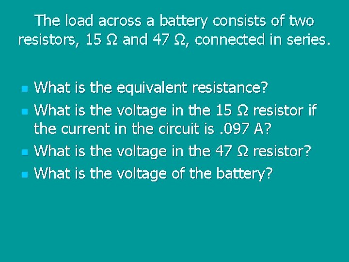 The load across a battery consists of two resistors, 15 Ω and 47 Ω,