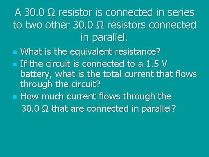 A 30. 0 Ω resistor is connected in series to two other 30. 0