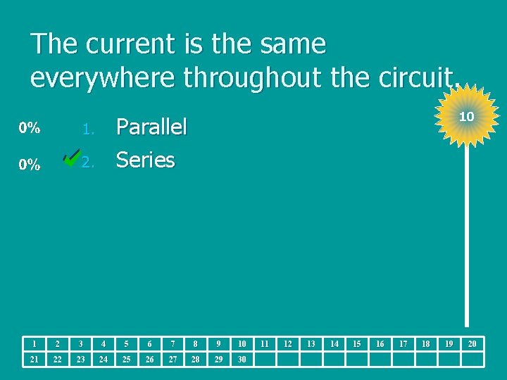 The current is the same everywhere throughout the circuit. 10 Parallel Series 1. 2.