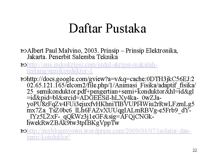 Daftar Pustaka Albert Paul Malvino, 2003. Prinsip – Prinsip Elektronika, Jakarta. Penerbit Salemba Teknika