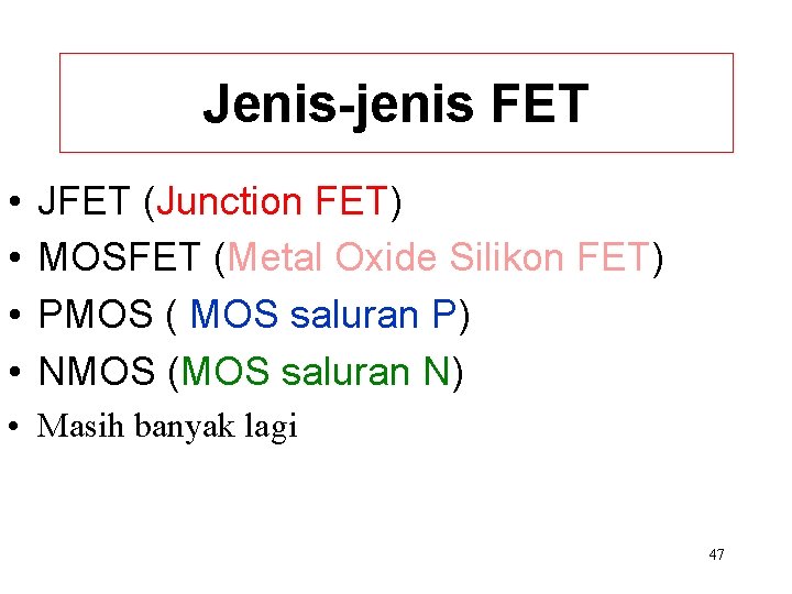 Jenis-jenis FET • • JFET (Junction FET) MOSFET (Metal Oxide Silikon FET) PMOS (