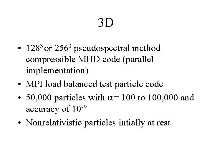 3 D • 1283 or 2563 pseudospectral method compressible MHD code (parallel implementation) •