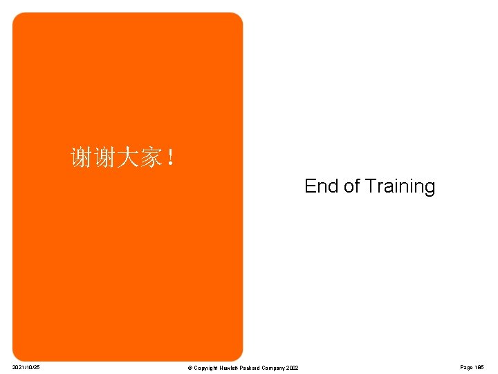 谢谢大家！ End of Training 2021/10/25 © Copyright Hewlett-Packard Company 2002 Page 185 