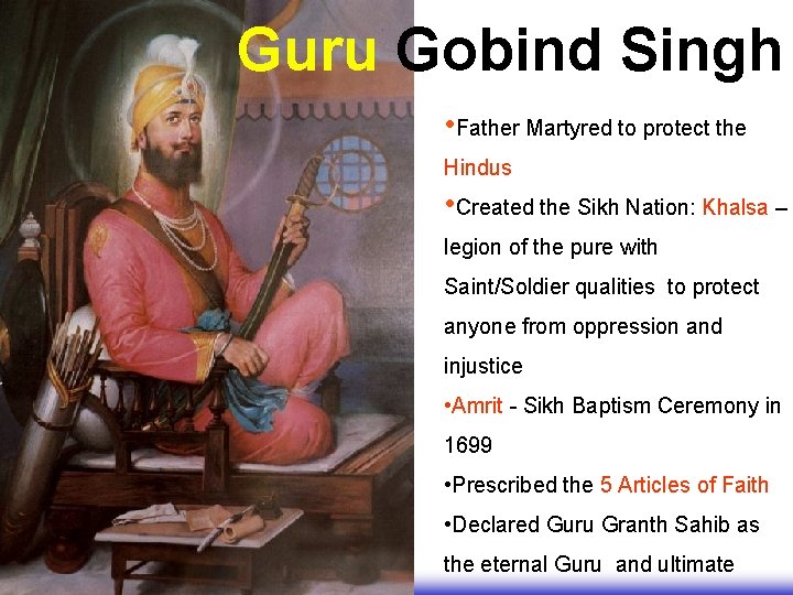 Guru Gobind Singh • Father Martyred to protect the Hindus • Created the Sikh