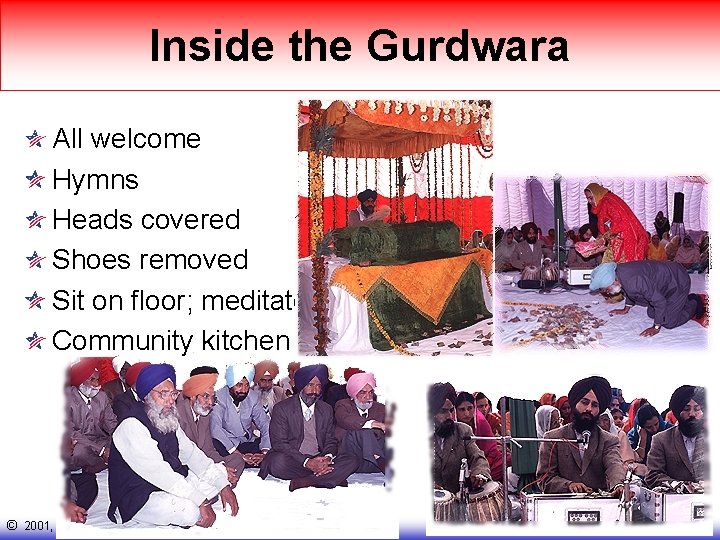 Inside the Gurdwara All welcome Hymns Heads covered Shoes removed Sit on floor; meditate
