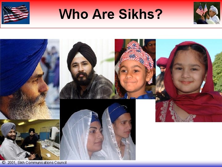 Who Are Sikhs? © 2001, Sikh Communications Council 