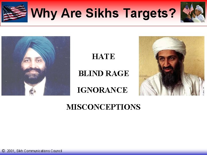 Why Are Sikhs Targets? HATE BLIND RAGE IGNORANCE MISCONCEPTIONS © 2001, Sikh Communications Council