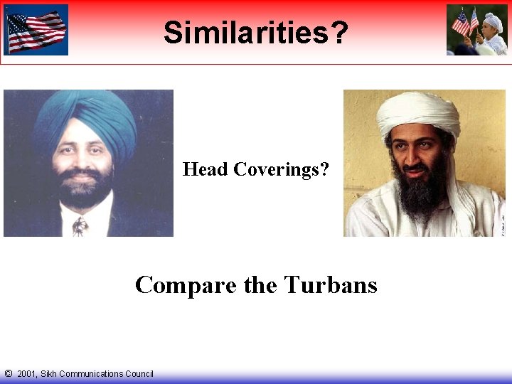 Similarities? Head Coverings? Compare the Turbans © 2001, Sikh Communications Council 