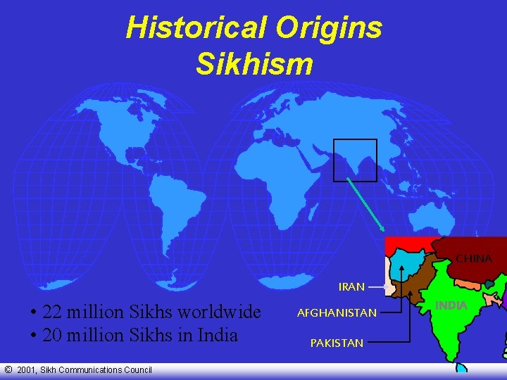 Historical Origins Sikhism CHINA IRAN • 22 million Sikhs worldwide • 20 million Sikhs