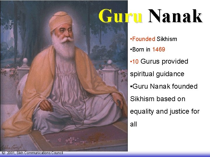 Guru Nanak • Founded Sikhism • Born in 1469 • 10 Gurus provided spiritual