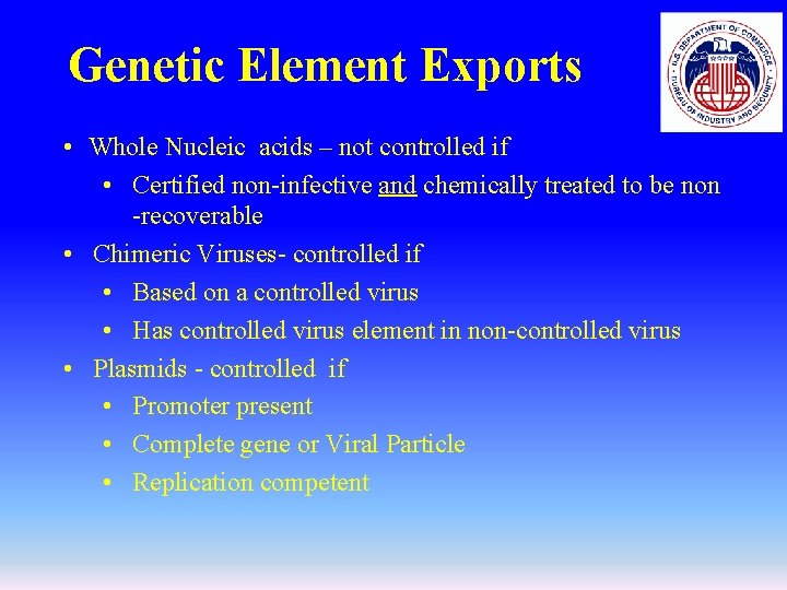 Genetic Element Exports • Whole Nucleic acids – not controlled if • Certified non-infective