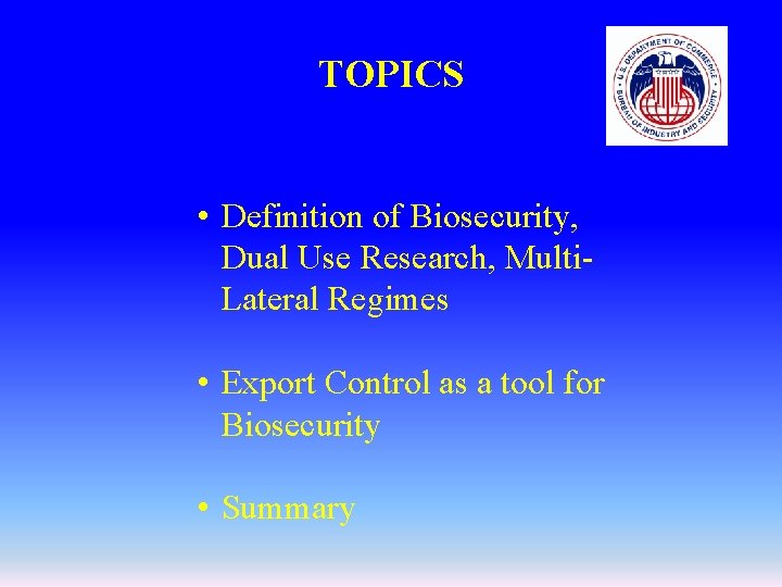 TOPICS • Definition of Biosecurity, Dual Use Research, Multi. Lateral Regimes • Export Control