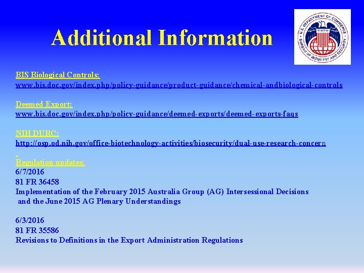 Additional Information BIS Biological Controls: www. bis. doc. gov/index. php/policy-guidance/product-guidance/chemical-andbiological-controls Deemed Export: www. bis.