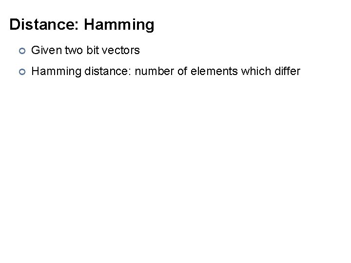 Distance: Hamming ¢ Given two bit vectors ¢ Hamming distance: number of elements which