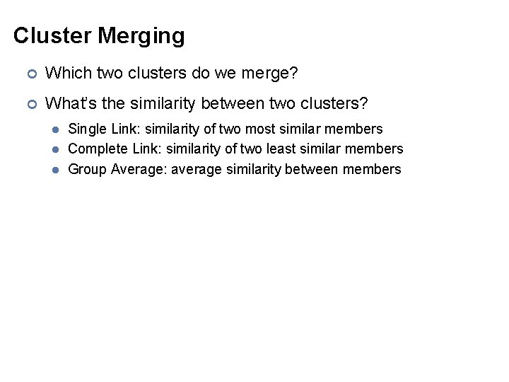 Cluster Merging ¢ Which two clusters do we merge? ¢ What’s the similarity between