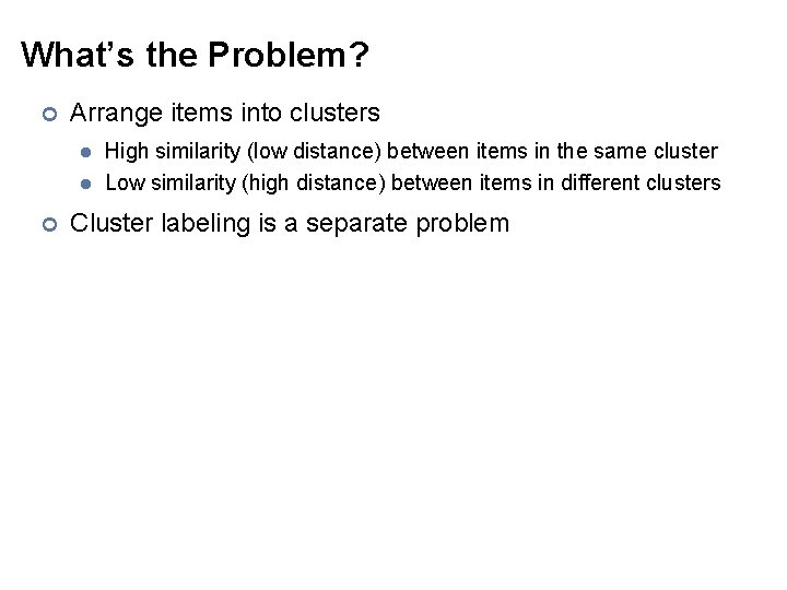 What’s the Problem? ¢ Arrange items into clusters l l ¢ High similarity (low