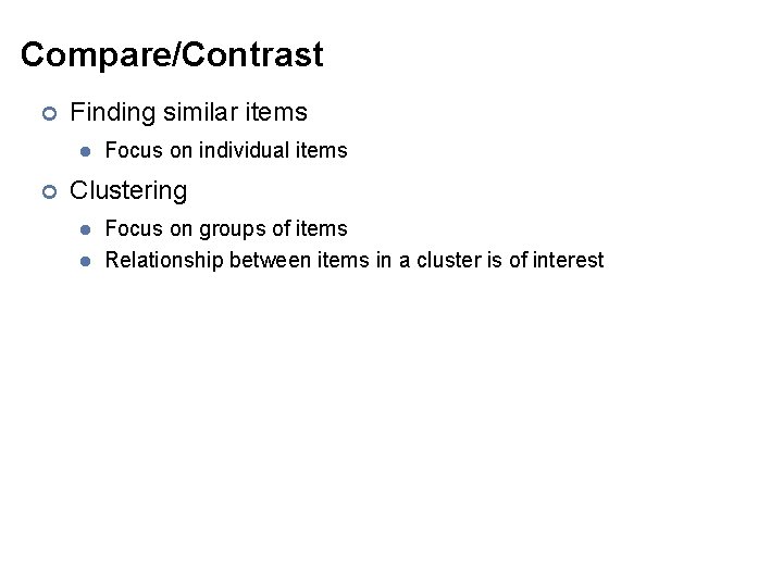 Compare/Contrast ¢ Finding similar items l ¢ Focus on individual items Clustering l l