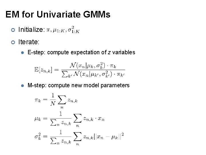 EM for Univariate GMMs ¢ Initialize: ¢ Iterate: l E-step: compute expectation of z