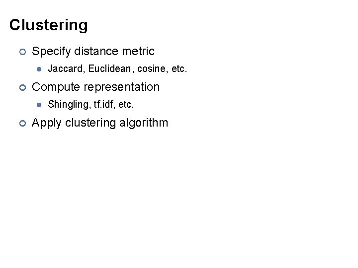 Clustering ¢ Specify distance metric l ¢ Compute representation l ¢ Jaccard, Euclidean, cosine,